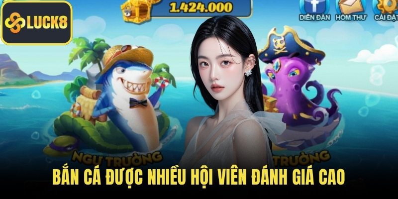 Bắn cá được nhiều hội viên đánh giá cao