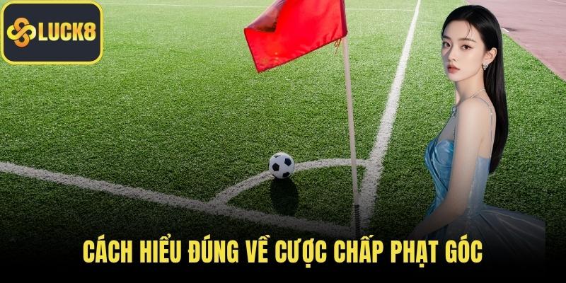Cách hiểu đúng về cược chấp phạt góc