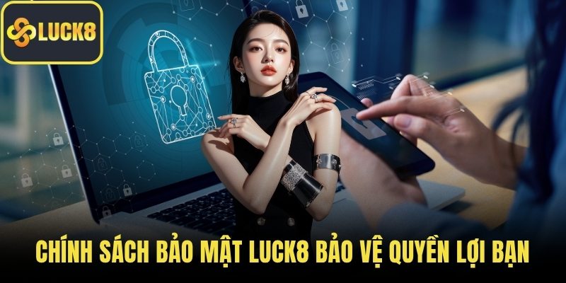 Chính sách bảo mật LUCK8 bảo vệ quyền lợi bạn