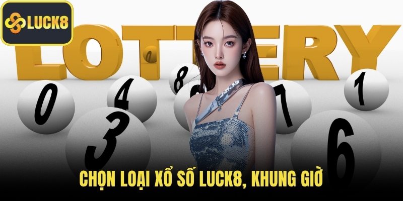 Chọn loại xổ số LUCK8, khung giờ