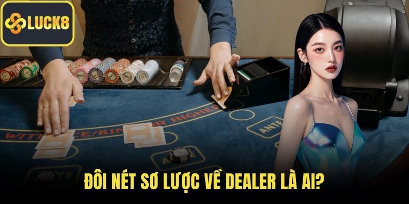 Đôi nét sơ lược về Dealer là ai?