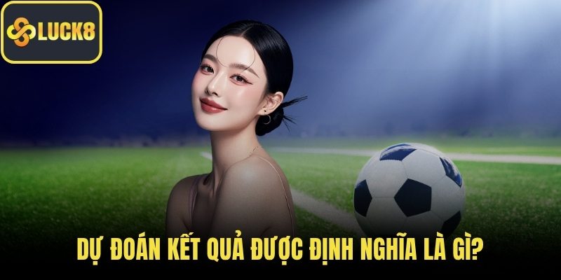 Dự đoán kết quả được định nghĩa là gì?
