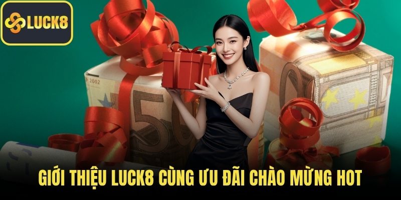 Giới thiệu LUCK8 cùng ưu đãi chào mừng hot