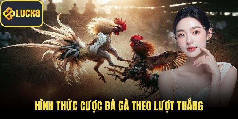 Hình thức cược đá gà theo lượt thắng