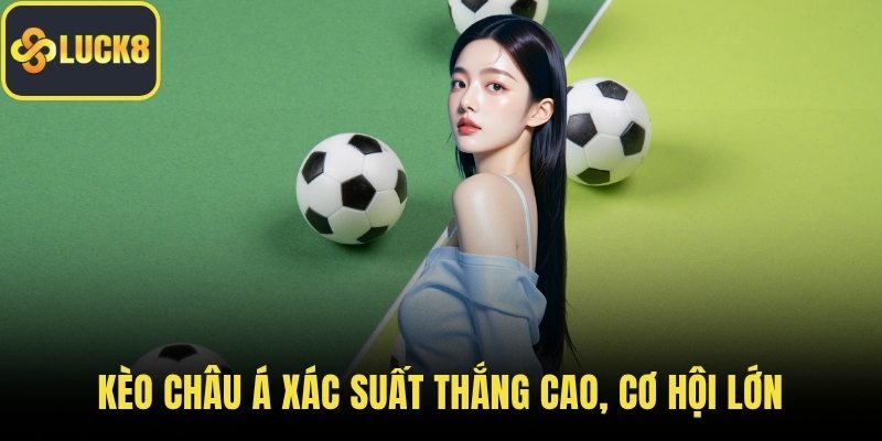 Kèo Châu Á xác suất thắng cao, cơ hội lớn