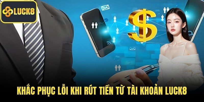 Khắc phục lỗi khi rút tiền từ tài khoản LUCK8