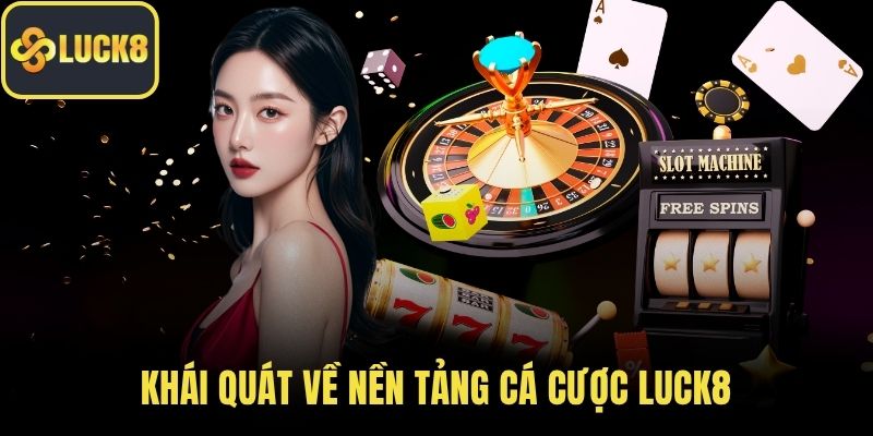 Khái quát về nền tảng cá cược LUCK8