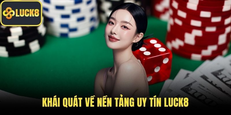 Khái quát về nền tảng uy tín LUCK8