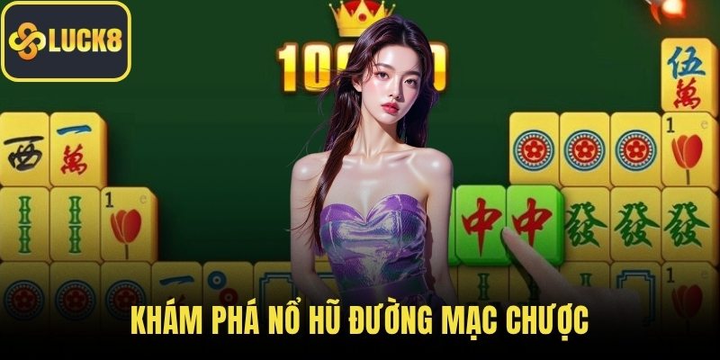 Khám phá nổ hũ đường mạc chược