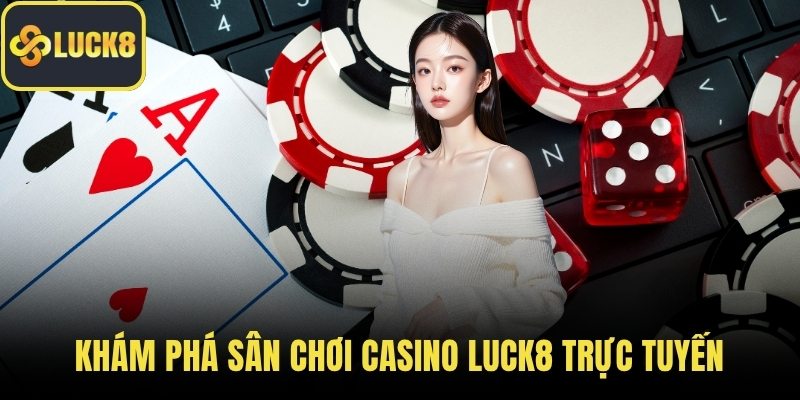 Khám phá sân chơi casino LUCK8 trực tuyến