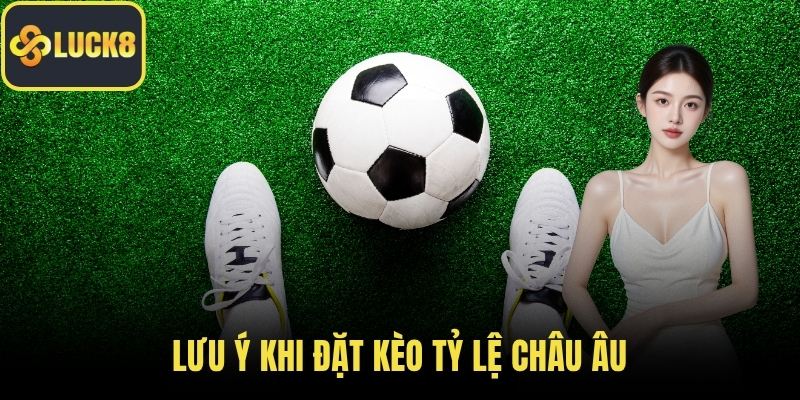 Lưu ý khi đặt kèo tỷ lệ châu Âu