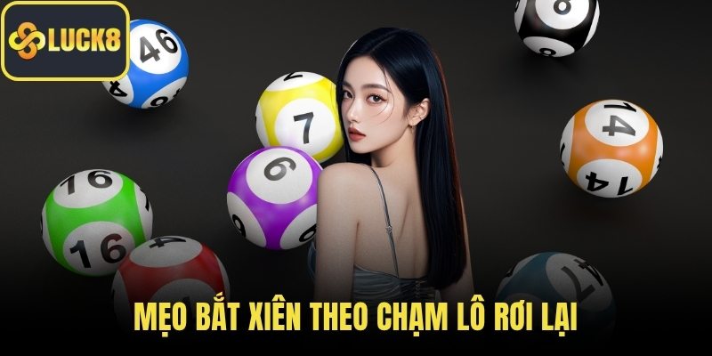 Mẹo bắt xiên theo chạm lô rơi lại