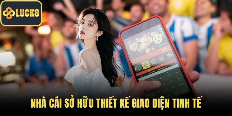 Nhà cái sở hữu thiết kế giao diện tinh tế