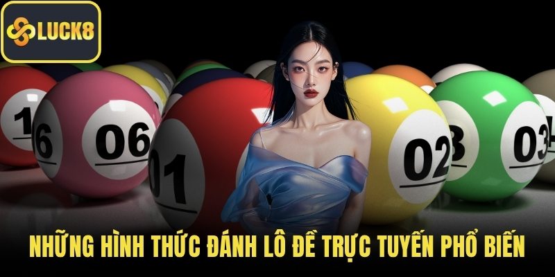 Những hình thức đánh lô đề trực tuyến phổ biến
