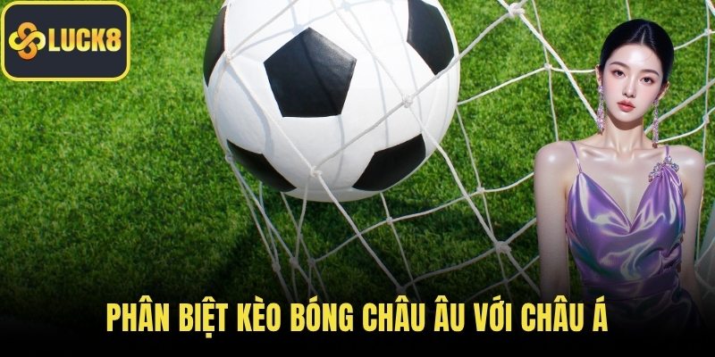 Phân biệt kèo bóng châu Âu với châu Á