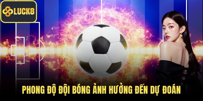 Phong độ đội bóng ảnh hưởng đến dự đoán