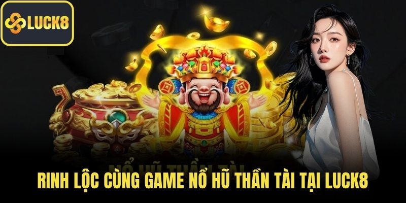 Rinh lộc cùng game nổ hũ thần tài tại LUCK8