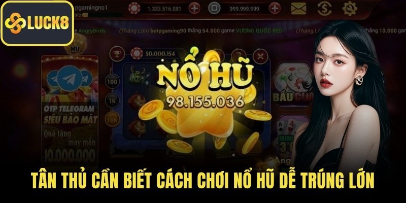 Tân thủ cần biết cách chơi nổ hũ dễ trúng lớn