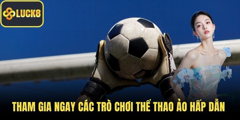 Tham gia ngay các trò chơi thể thao ảo hấp dẫn