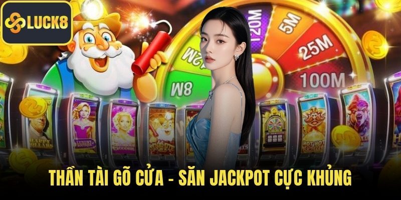 Thần tài gõ cửa – Săn jackpot cực khủng