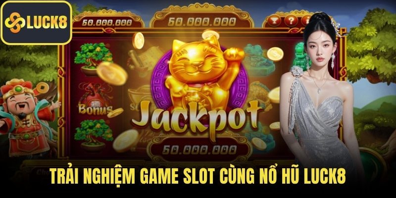 Trải nghiệm game slot cùng nổ hũ LUCK8